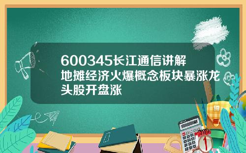 600345长江通信讲解地摊经济火爆概念板块暴涨龙头股开盘涨