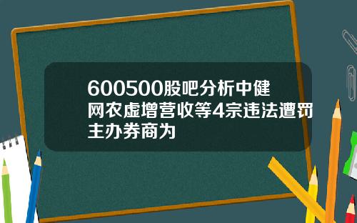 600500股吧分析中健网农虚增营收等4宗违法遭罚主办券商为