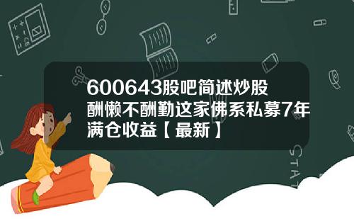 600643股吧简述炒股酬懒不酬勤这家佛系私募7年满仓收益【最新】