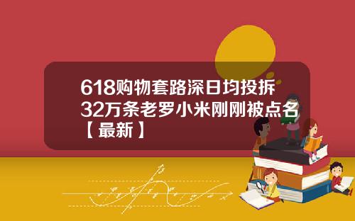 618购物套路深日均投拆32万条老罗小米刚刚被点名【最新】