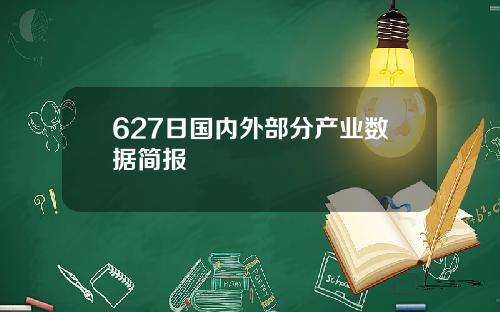 627日国内外部分产业数据简报