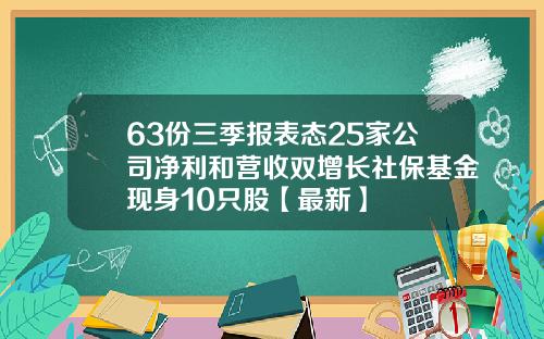 63份三季报表态25家公司净利和营收双增长社保基金现身10只股【最新】