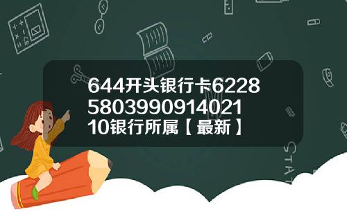 644开头银行卡6228580399091402110银行所属【最新】