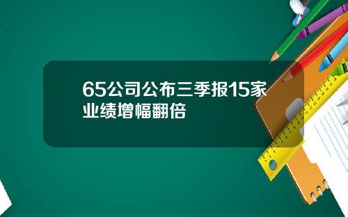 65公司公布三季报15家业绩增幅翻倍