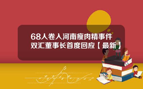 68人卷入河南瘦肉精事件双汇董事长首度回应【最新】
