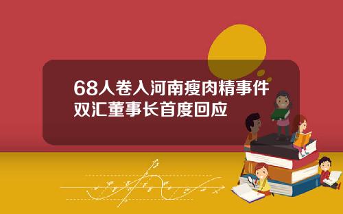 68人卷入河南瘦肉精事件双汇董事长首度回应