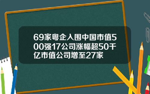 69家粤企入围中国市值500强17公司涨幅超50千亿市值公司增至27家