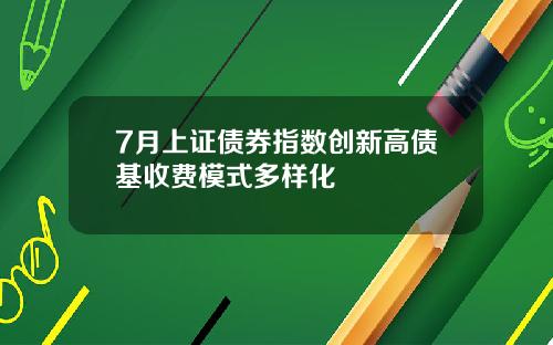 7月上证债券指数创新高债基收费模式多样化