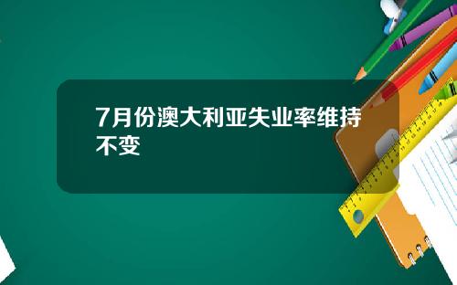 7月份澳大利亚失业率维持不变