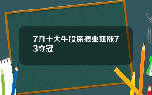 7月十大牛股深振业狂涨73夺冠