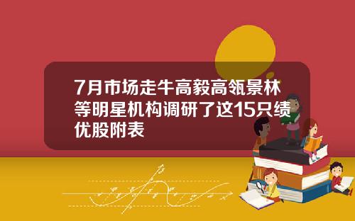 7月市场走牛高毅高瓴景林等明星机构调研了这15只绩优股附表