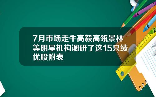 7月市场走牛高毅高瓴景林等明星机构调研了这15只绩优股附表