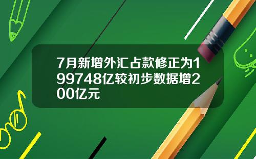 7月新增外汇占款修正为199748亿较初步数据增200亿元