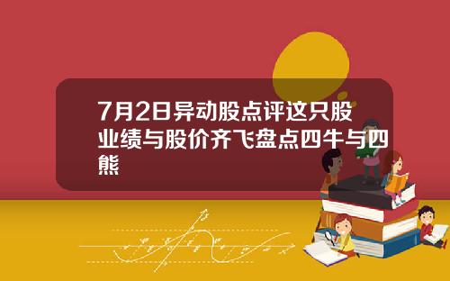 7月2日异动股点评这只股业绩与股价齐飞盘点四牛与四熊