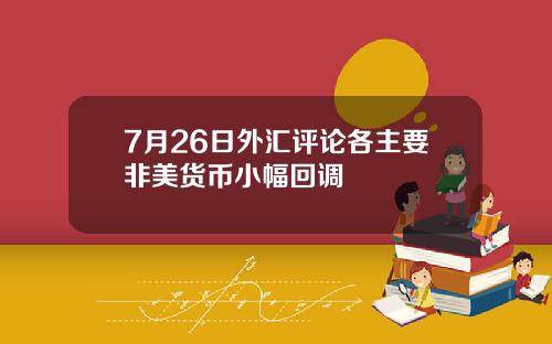7月26日外汇评论各主要非美货币小幅回调