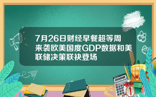 7月26日财经早餐超等周来袭欧美国度GDP数据和美联储决策联袂登场