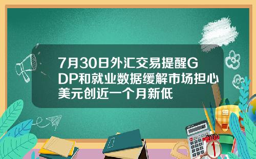 7月30日外汇交易提醒GDP和就业数据缓解市场担心美元创近一个月新低