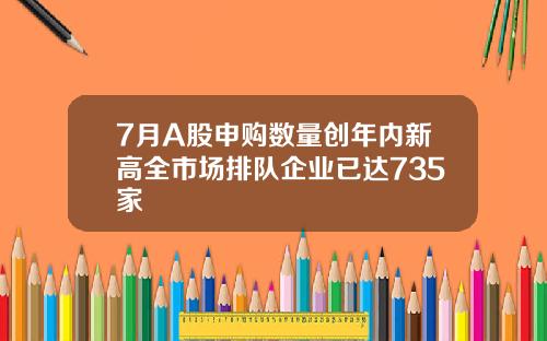 7月A股申购数量创年内新高全市场排队企业已达735家