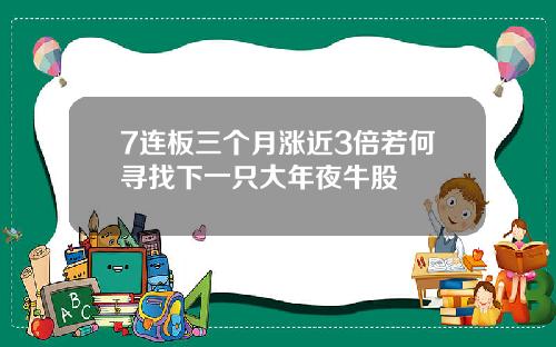 7连板三个月涨近3倍若何寻找下一只大年夜牛股