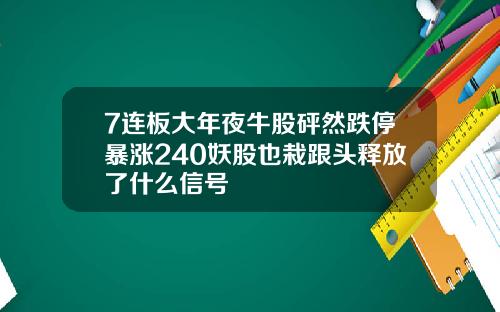 7连板大年夜牛股砰然跌停暴涨240妖股也栽跟头释放了什么信号