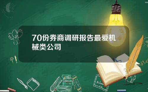 70份券商调研报告最爱机械类公司