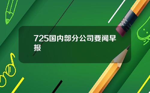 725国内部分公司要闻早报