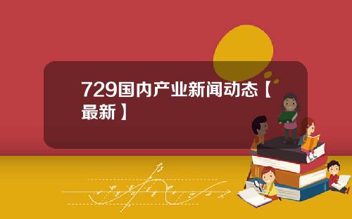 729国内产业新闻动态【最新】