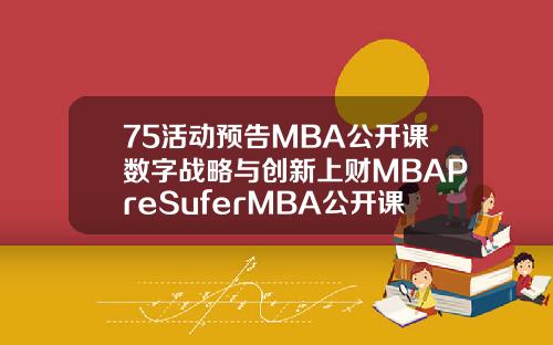 75活动预告MBA公开课数字战略与创新上财MBAPreSuferMBA公开课第四弹