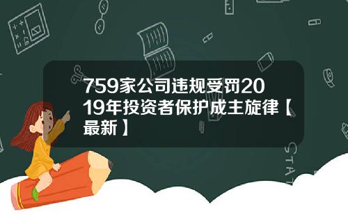 759家公司违规受罚2019年投资者保护成主旋律【最新】