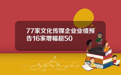 77家文化传媒企业业绩预告16家增幅超50