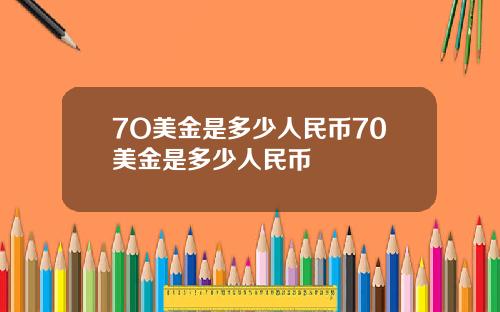 7O美金是多少人民币70美金是多少人民币