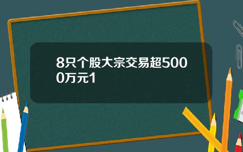8只个股大宗交易超5000万元1