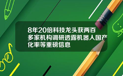 8年20倍科技龙头获两百多家机构调研透露机器人国产化率等重磅信息