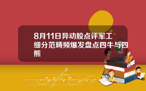 8月11日异动股点评军工细分范畴频爆发盘点四牛与四熊