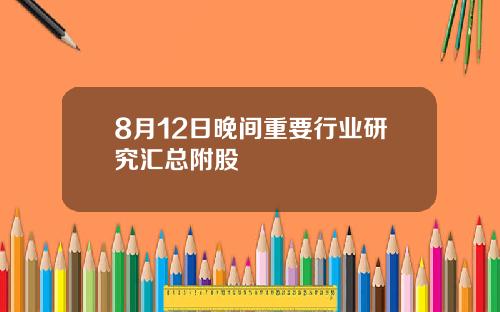 8月12日晚间重要行业研究汇总附股