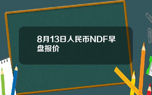 8月13日人民币NDF早盘报价