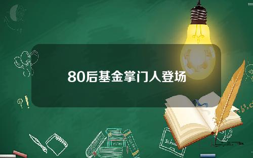 80后基金掌门人登场