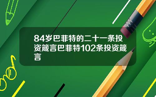 84岁巴菲特的二十一条投资箴言巴菲特102条投资箴言