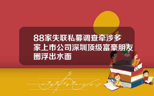88家失联私募调查牵涉多家上市公司深圳顶级富豪朋友圈浮出水面