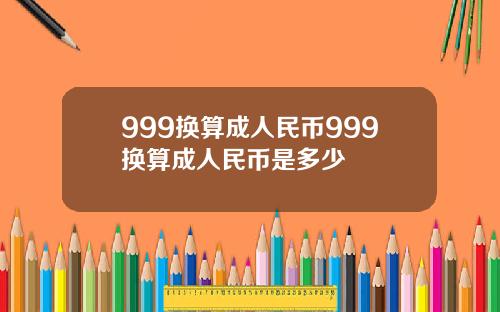 999换算成人民币999换算成人民币是多少