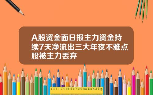 A股资金面日报主力资金持续7天净流出三大年夜不雅点股被主力丢弃