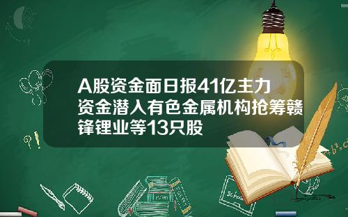 A股资金面日报41亿主力资金潜入有色金属机构抢筹赣锋锂业等13只股