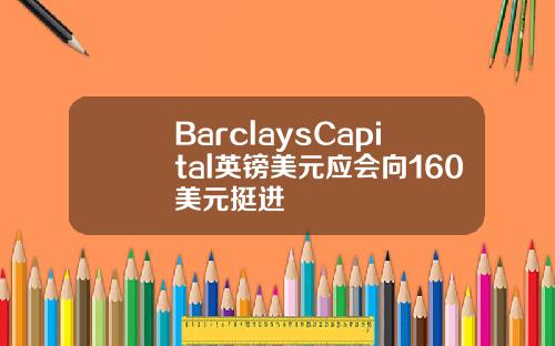 BarclaysCapital英镑美元应会向160美元挺进