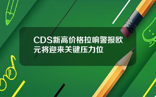 CDS新高价格拉响警报欧元将迎来关键压力位