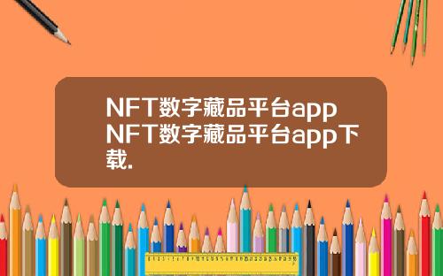 NFT数字藏品平台appNFT数字藏品平台app下载.