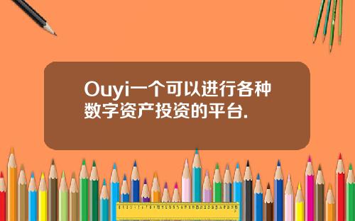 Ouyi一个可以进行各种数字资产投资的平台.