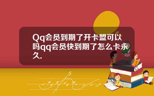 Qq会员到期了开卡盟可以吗qq会员快到期了怎么卡永久.