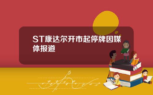 ST康达尔开市起停牌因媒体报道