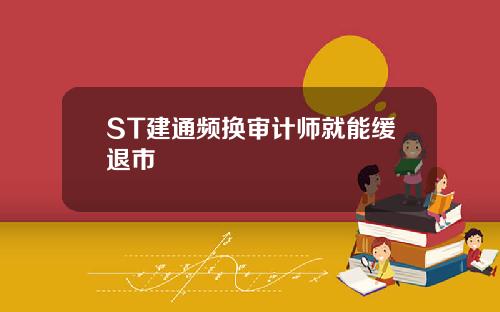 ST建通频换审计师就能缓退市