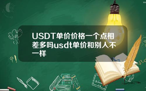 USDT单价价格一个点相差多吗usdt单价和别人不一样